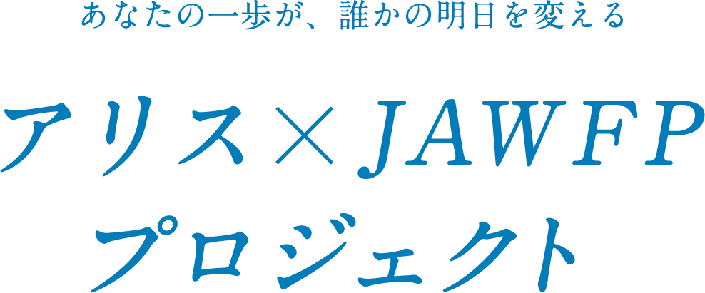 あなたの一歩が、誰かの明日を変える アリス×JAWFPプロジェクト